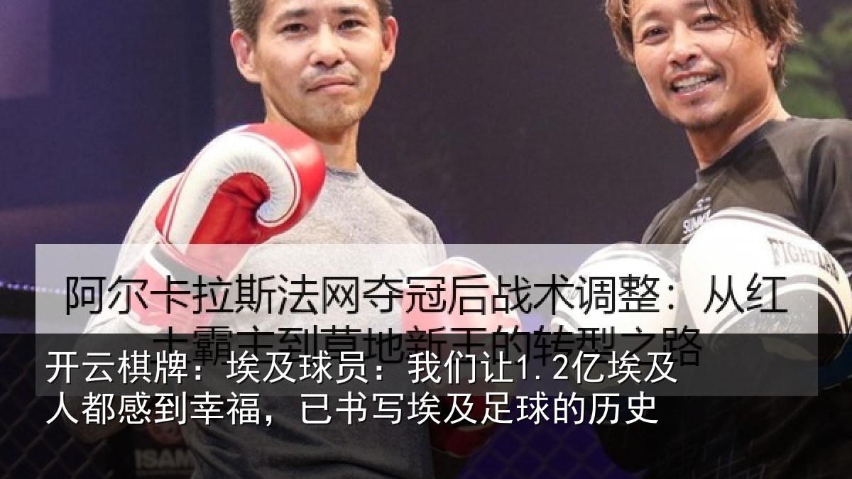 开云棋牌：埃及球员：我们让1.2亿埃及人都感到幸福，已书写埃及足球的历史