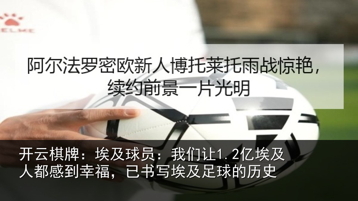 开云棋牌：埃及球员：我们让1.2亿埃及人都感到幸福，已书写埃及足球的历史