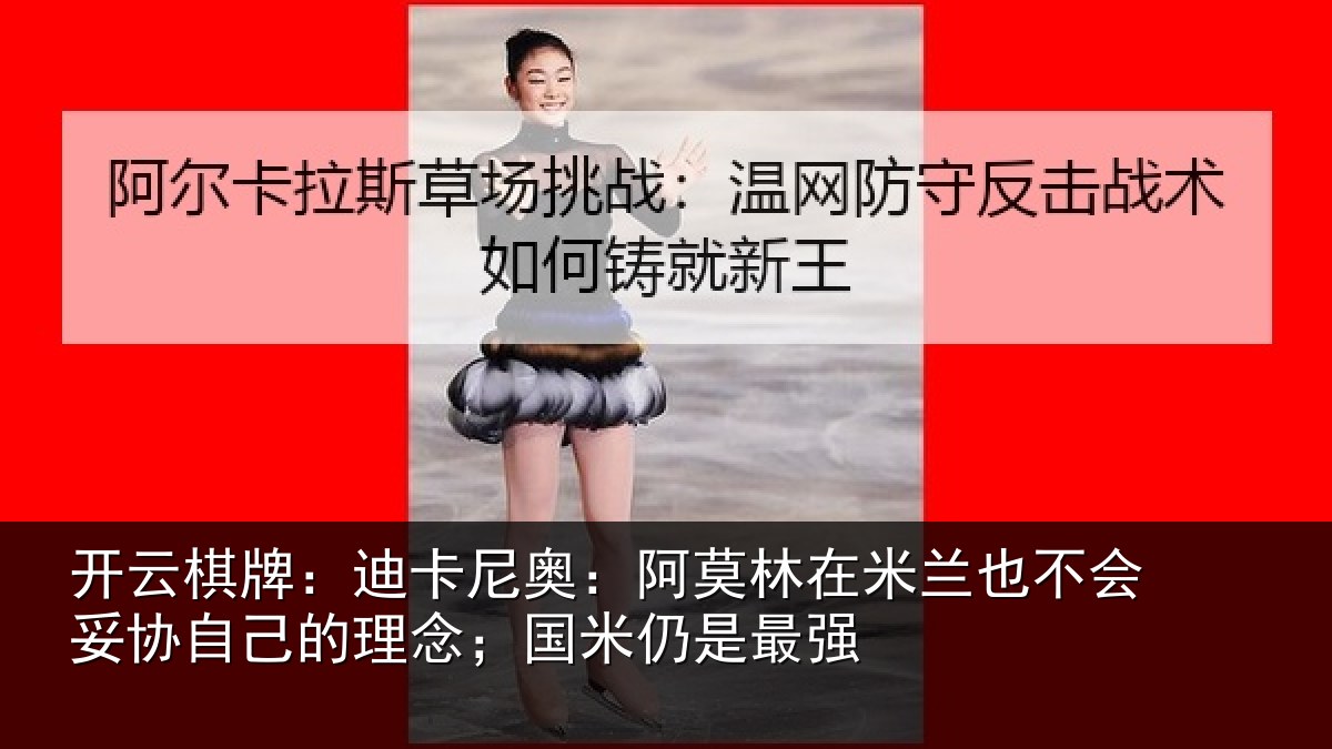 开云棋牌：迪卡相关情况也不相关情况；国米仍是最强
